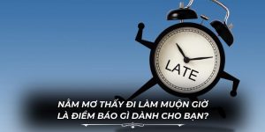 Nằm Mơ Thấy Đi Làm Muộn Giờ
